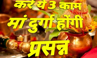 करें ये 3 काम, मां दुर्गा होंगी प्रसन्न