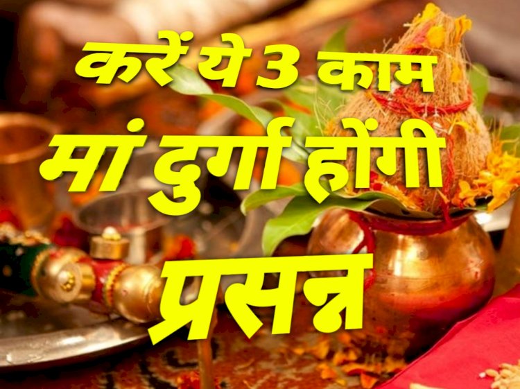 करें ये 3 काम, मां दुर्गा होंगी प्रसन्न